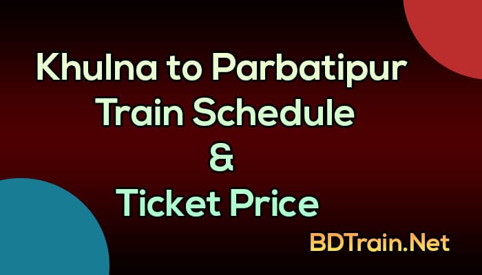 khulna to parbatipur train schedule and ticket price