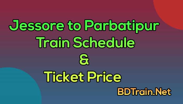 jessore to parbatipur train schedule and ticket price