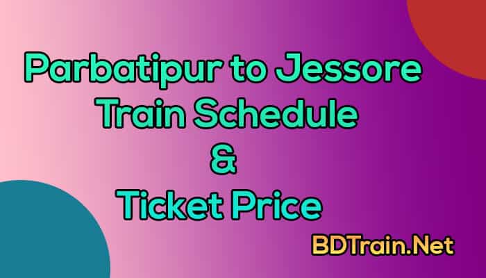 parbatipur to jessore train schedule and ticket price
