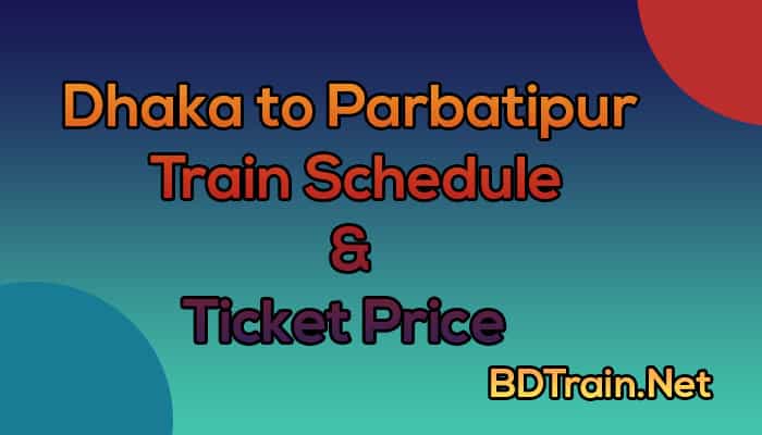 dhaka to parbatipur train schedule and ticket price