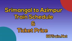 srimangal to azimpur train schedule and ticket price