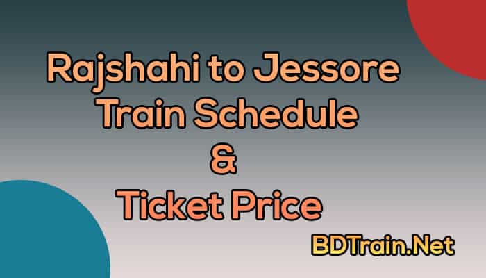 rajshahi to jessore train schedule and ticket price