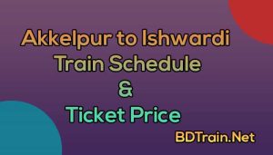 akkelpur to ishwardi train schedule and ticket price