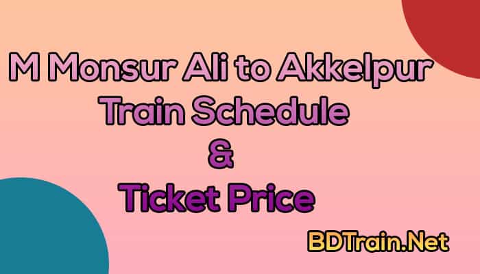 m monsur ali to akkelpur train schedule and ticket price