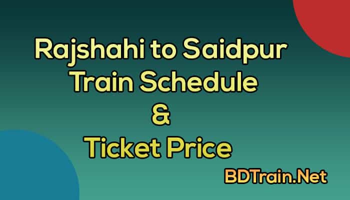 rajshahi to saidpur train schedule and ticket price