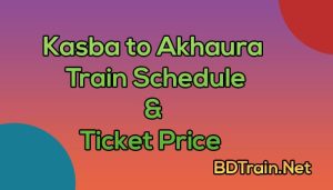kasba to akhaura train schedule and ticket price