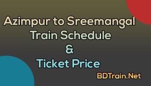 azimpur to sreemangal train schedule and ticket price