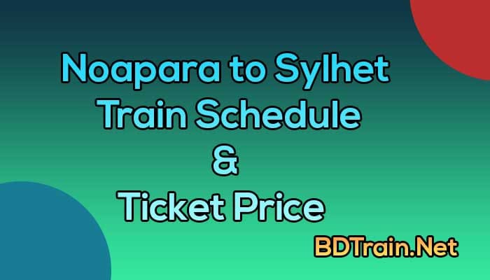 noapara to sylhet train schedule and ticket price