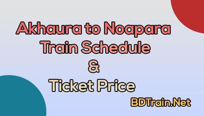 akhaura to noapara train schedule and ticket price