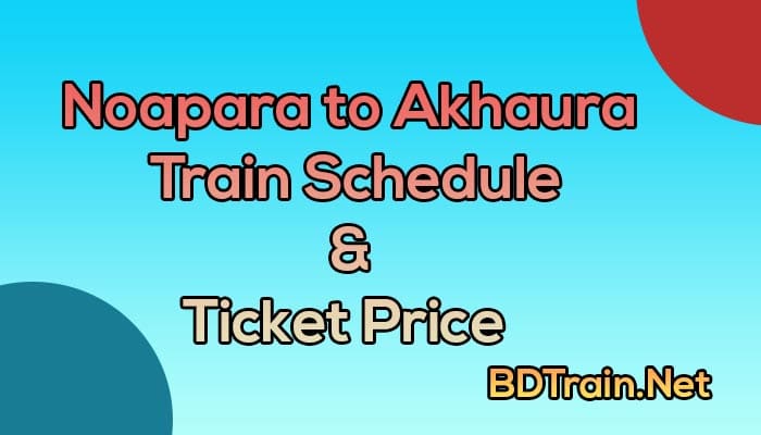 noapara to akhaura train schedule and ticket price