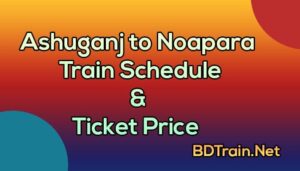 ashuganj to noapara train schedule and ticket price