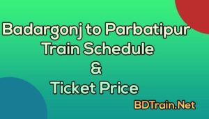 badargonj to parbatipur train schedule and ticket price