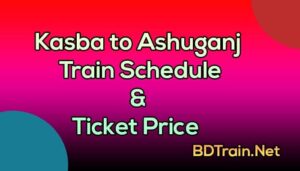 kasba to ashuganj train schedule and ticket price