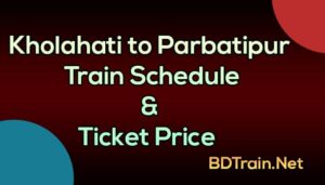 kholahati to parbatipur train schedule and ticket price