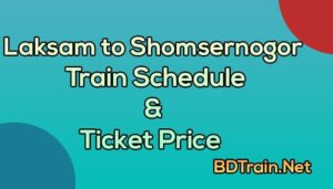 laksam to shomsernogor train schedule and ticket price