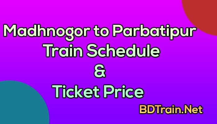 madhnogor to parbatipur train schedule and ticket price