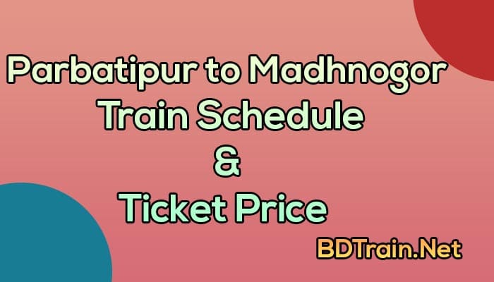 parbatipur to madhnogor train schedule and ticket price