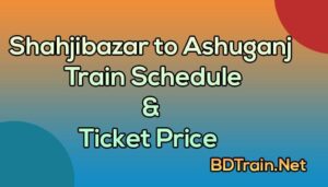 shahjibazar to ashuganj train schedule and ticket price