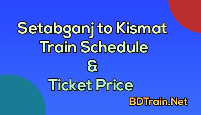 setabganj to kismat train schedule and ticket price